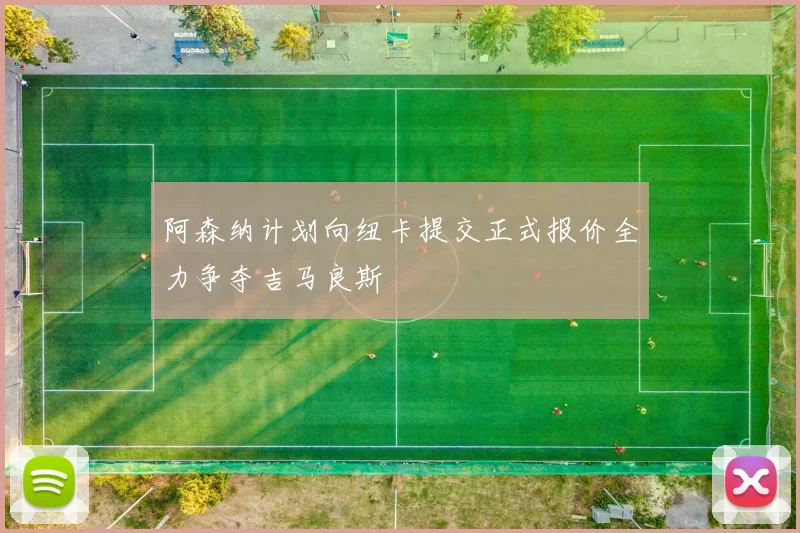 阿森纳计划向纽卡提交正式报价全力争夺吉马良斯