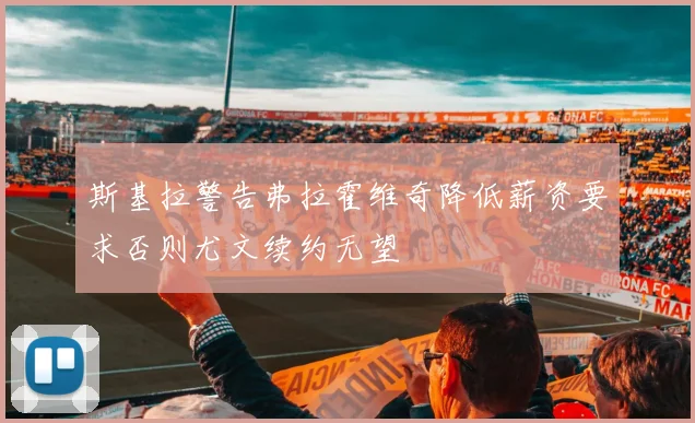 斯基拉警告弗拉霍维奇降低薪资要求否则尤文续约无望